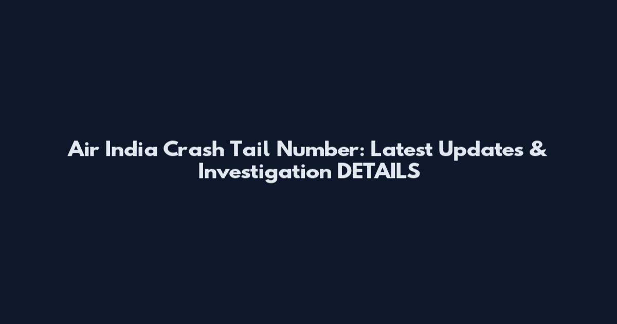 Air India Crash Tail Number: Latest Updates & Investigation DETAILS