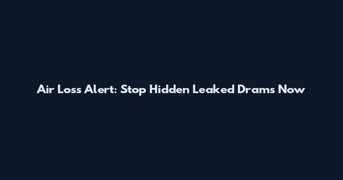 Air Loss Alert: Stop Hidden Leaked Drams Now