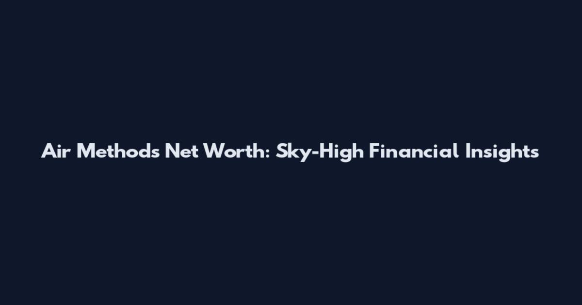 Air Methods Net Worth: Sky-High Financial Insights