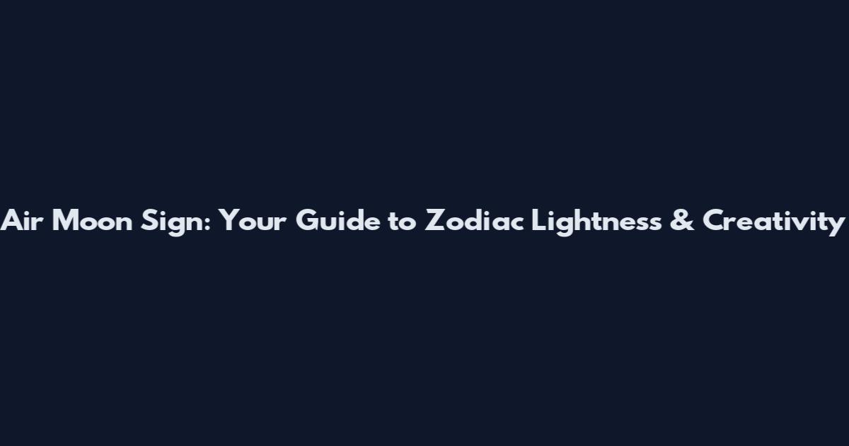 Air Moon Sign: Your Guide to Zodiac Lightness & Creativity