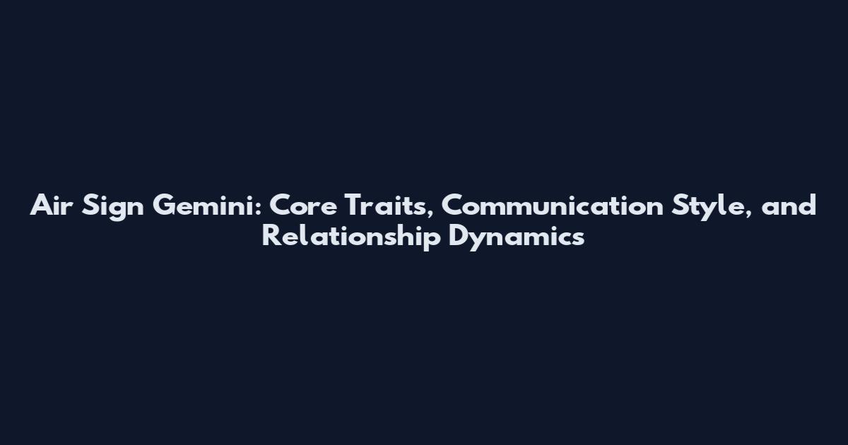 Air Sign Gemini: Core Traits, Communication Style, and Relationship Dynamics