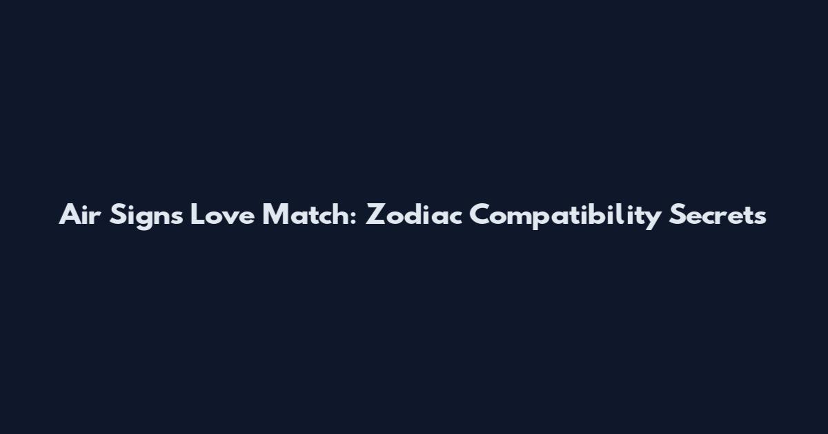 Air Signs Love Match: Zodiac Compatibility Secrets