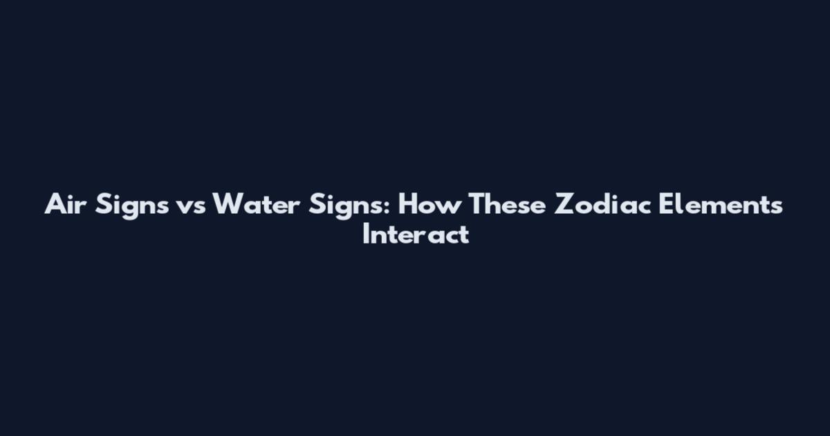 Air Signs vs Water Signs: How These Zodiac Elements Interact