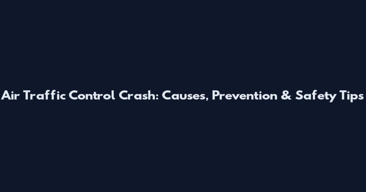 Air Traffic Control Crash: Causes, Prevention & Safety Tips