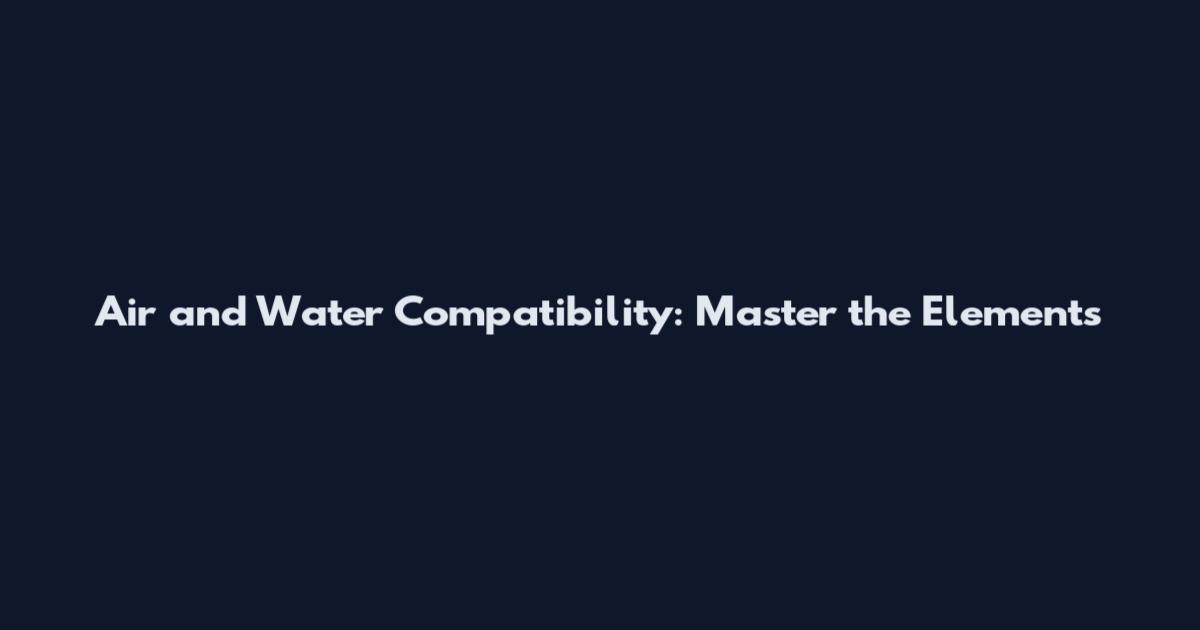 Air and Water Compatibility: Master the Elements