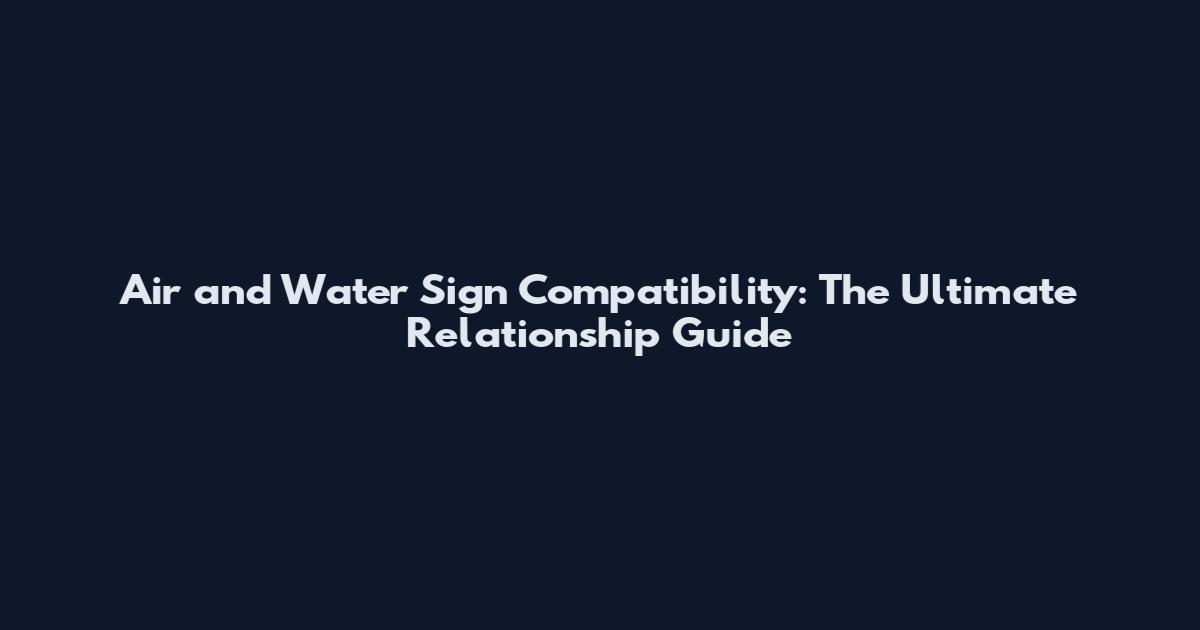 Air and Water Sign Compatibility: The Ultimate Relationship Guide