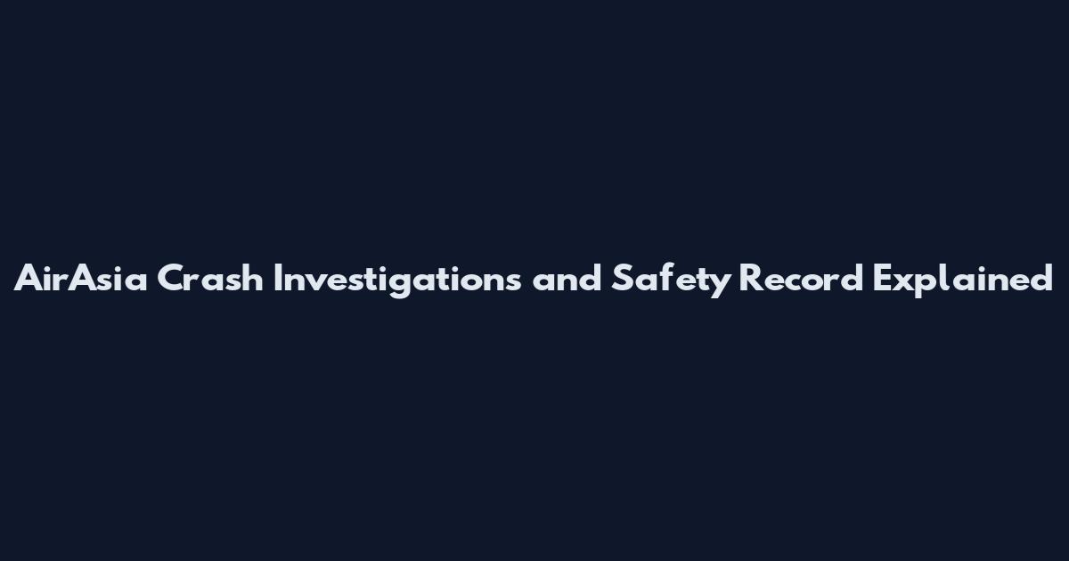 AirAsia Crash Investigations and Safety Record Explained