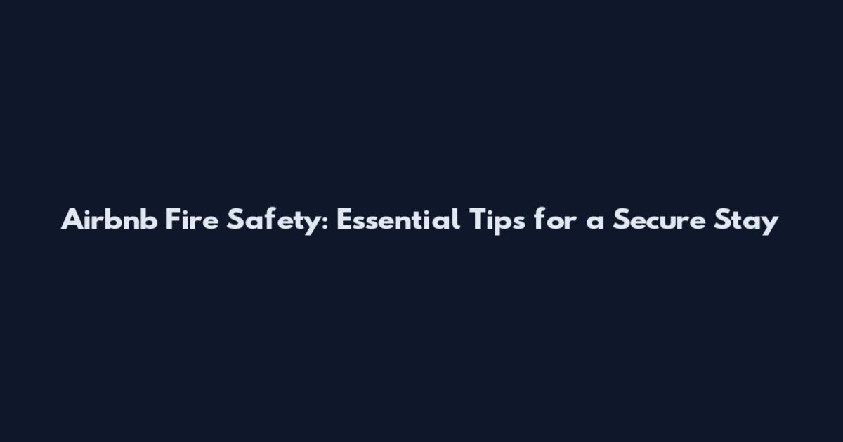 Airbnb Fire Safety: Essential Tips for a Secure Stay