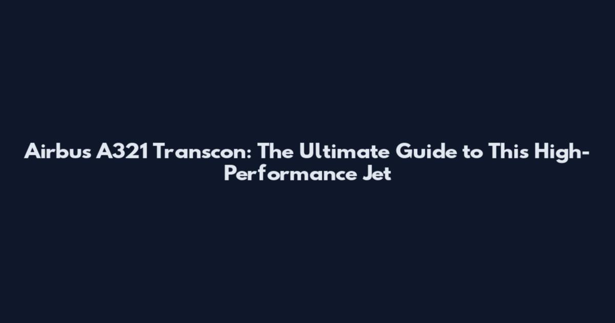 Airbus A321 Transcon: The Ultimate Guide to This High-Performance Jet