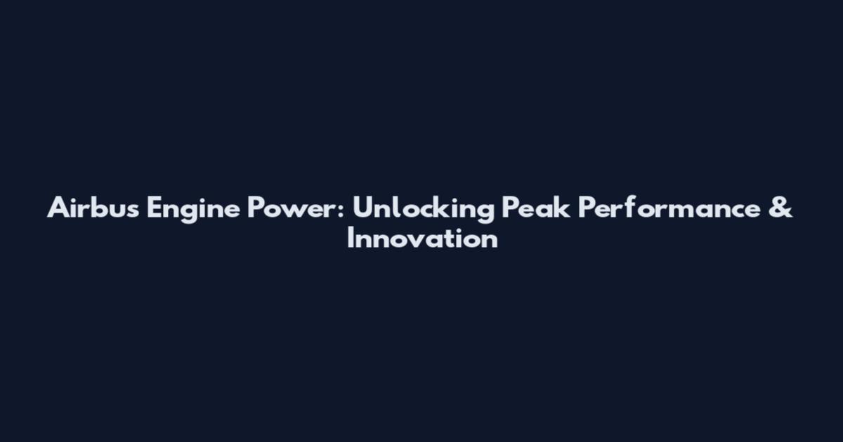 Airbus Engine Power: Unlocking Peak Performance & Innovation