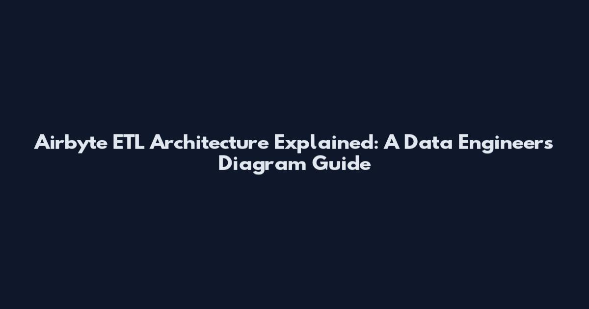 Airbyte ETL Architecture Explained: A Data Engineer's Diagram Guide