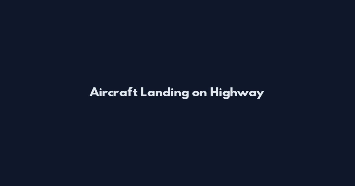 Aircraft Landing on Highway