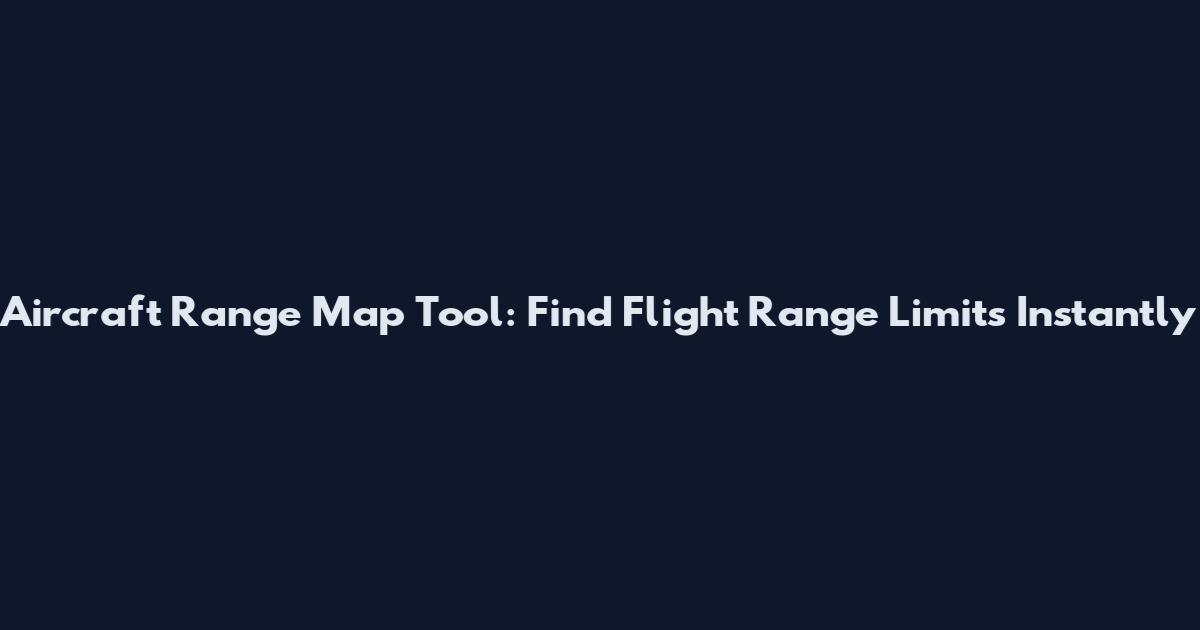 Aircraft Range Map Tool: Find Flight Range Limits Instantly