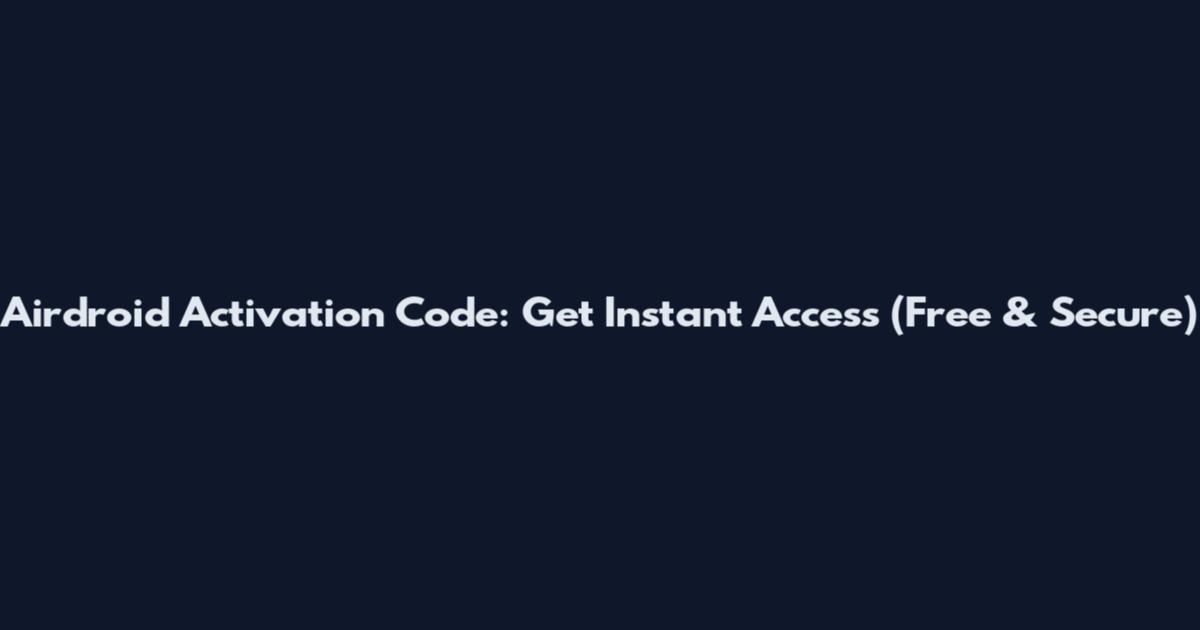 Airdroid Activation Code: Get Instant Access (Free & Secure)