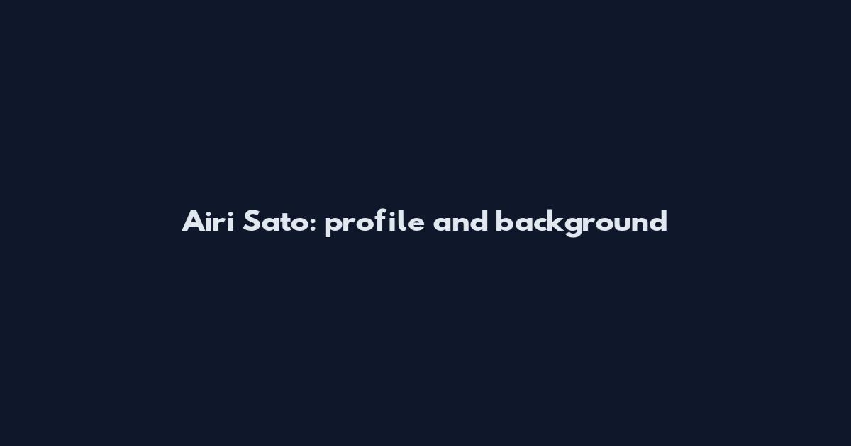 Airi Sato: profile and background