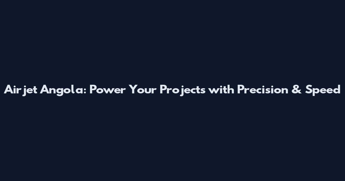 Airjet Angola: Power Your Projects with Precision & Speed