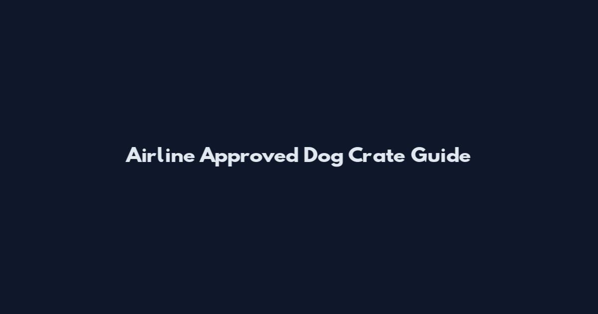 Airline Approved Dog Crate Guide