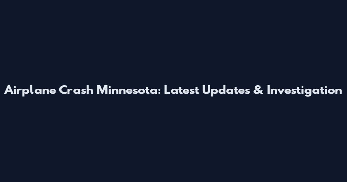 Airplane Crash Minnesota: Latest Updates & Investigation