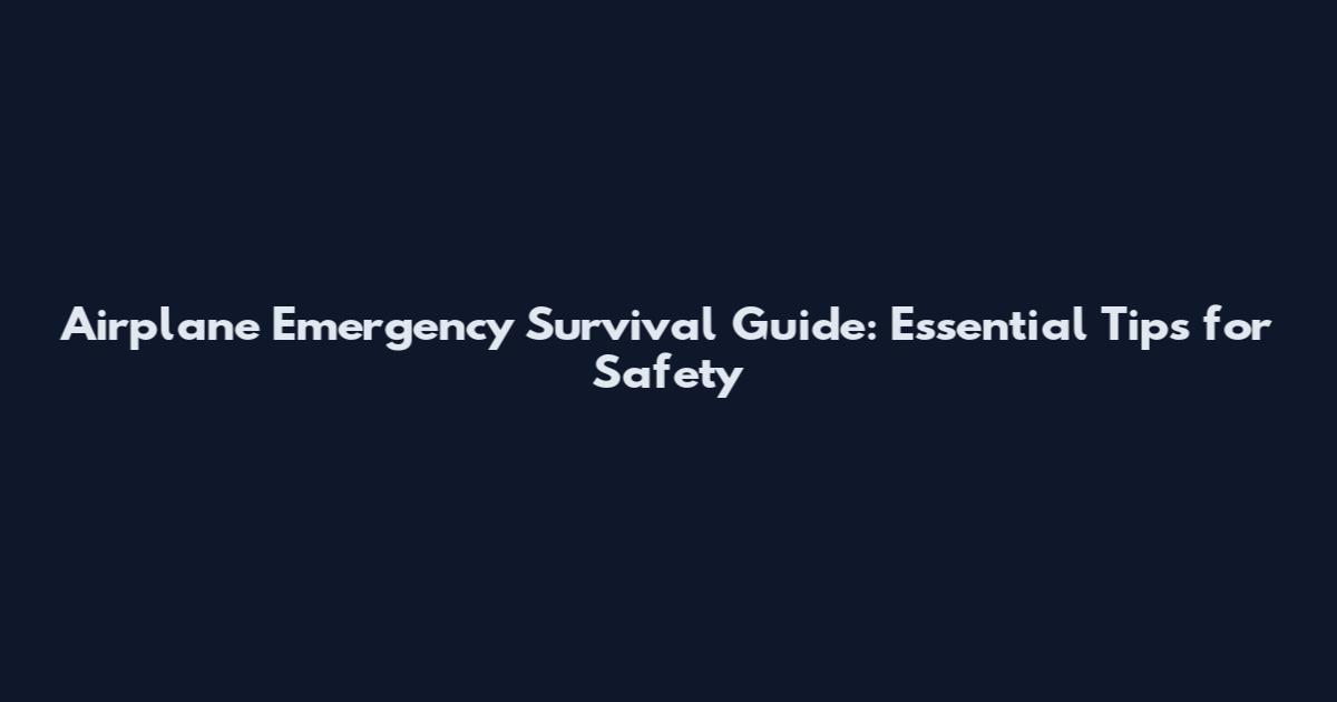 Airplane Emergency Survival Guide: Essential Tips for Safety