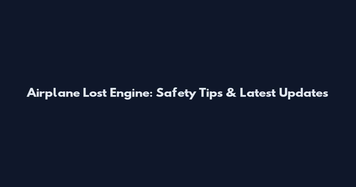 Airplane Lost Engine: Safety Tips & Latest Updates