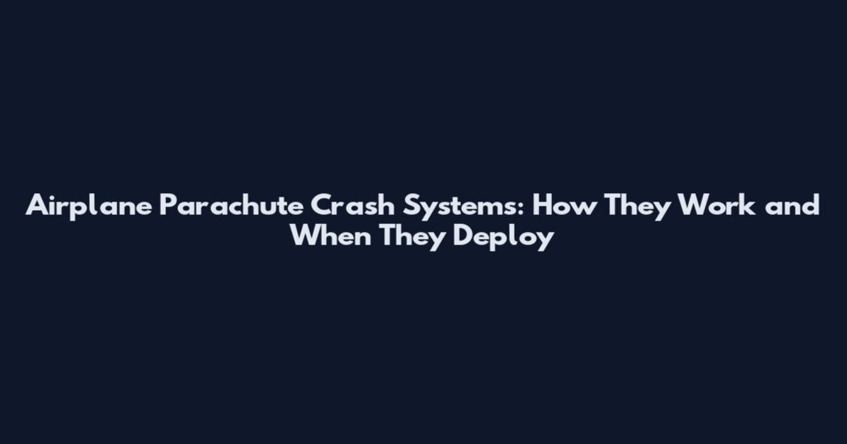 Airplane Parachute Crash Systems: How They Work and When They Deploy