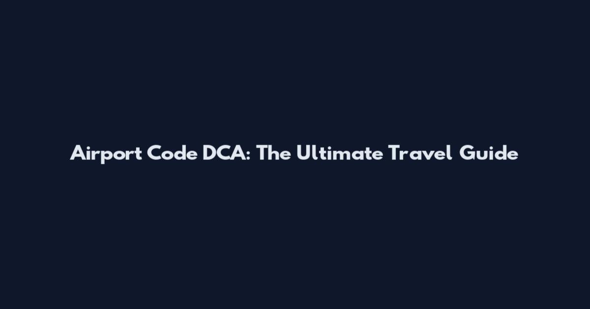 Airport Code DCA: The Ultimate Travel Guide