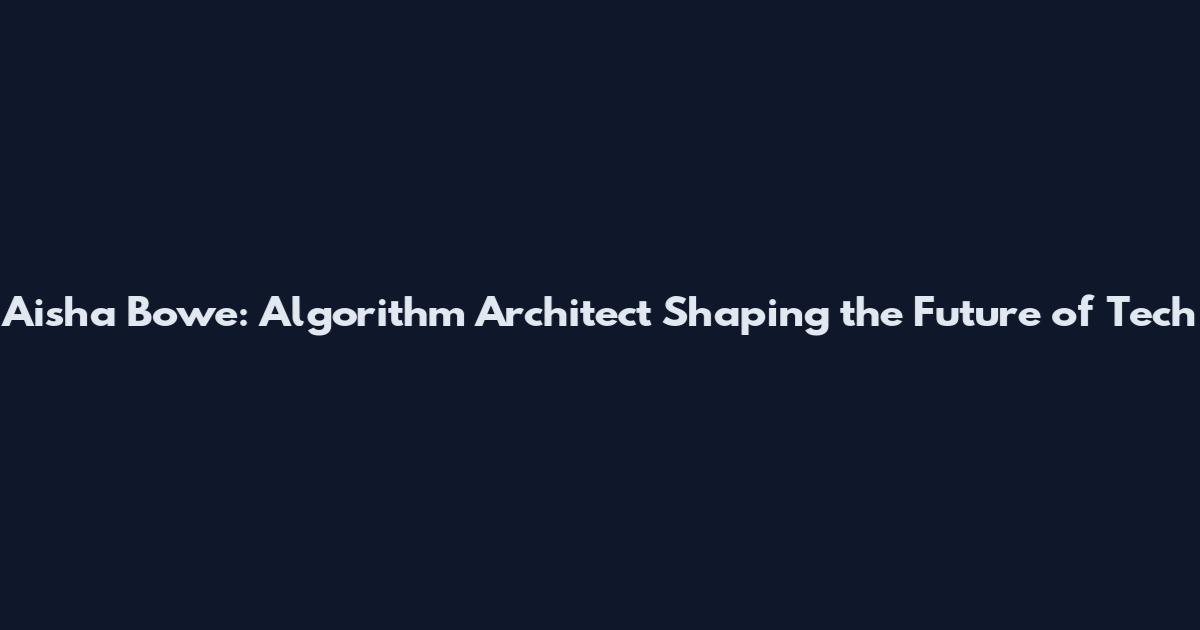 Aisha Bowe: Algorithm Architect Shaping the Future of Tech