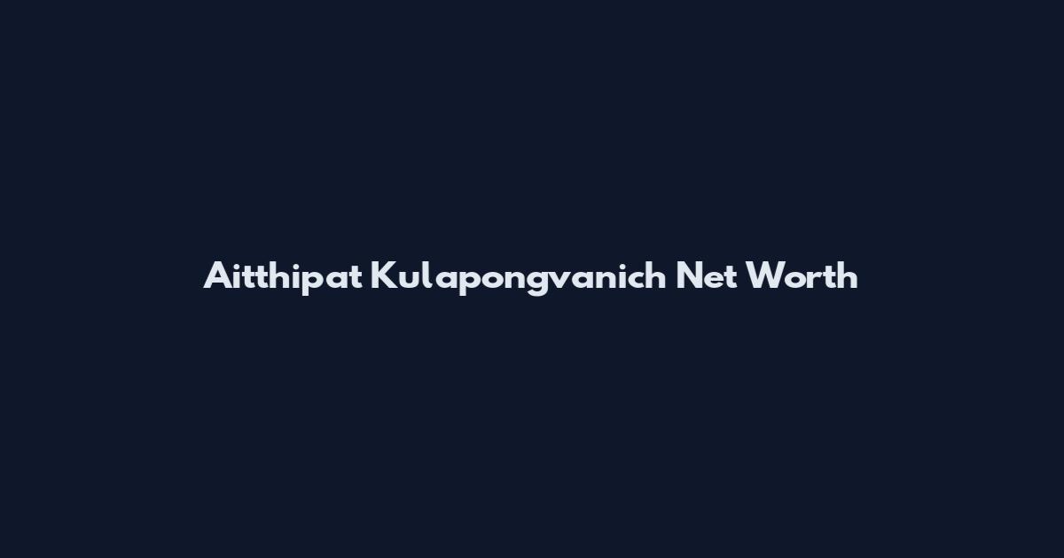 Aitthipat Kulapongvanich Net Worth