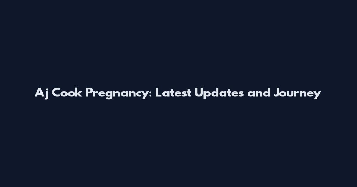 Aj Cook Pregnancy: Latest Updates and Journey