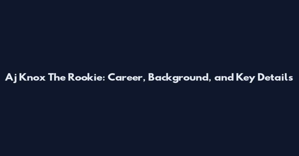 Aj Knox The Rookie: Career, Background, and Key Details