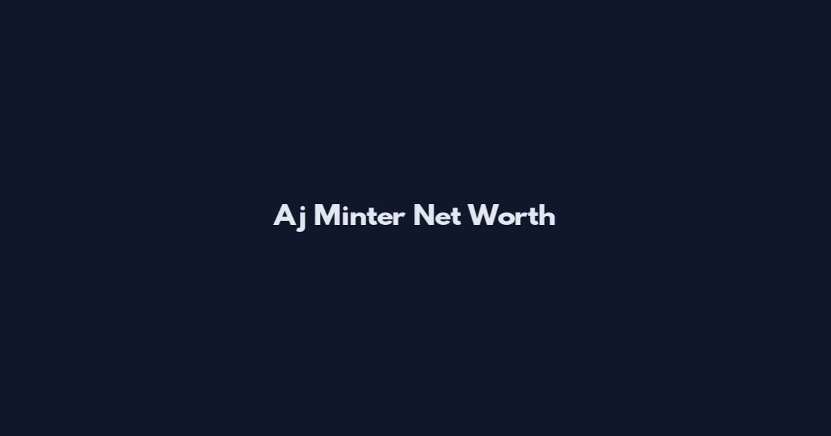 Aj Minter Net Worth