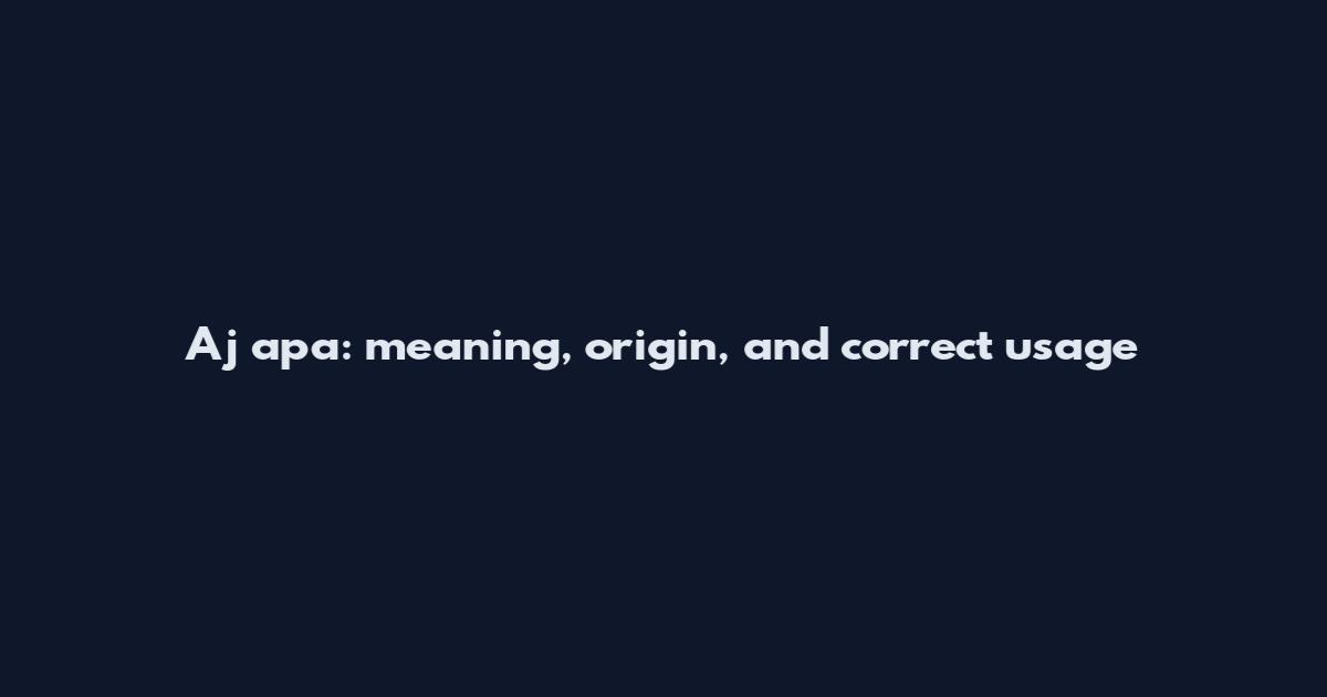 Aj apa: meaning, origin, and correct usage