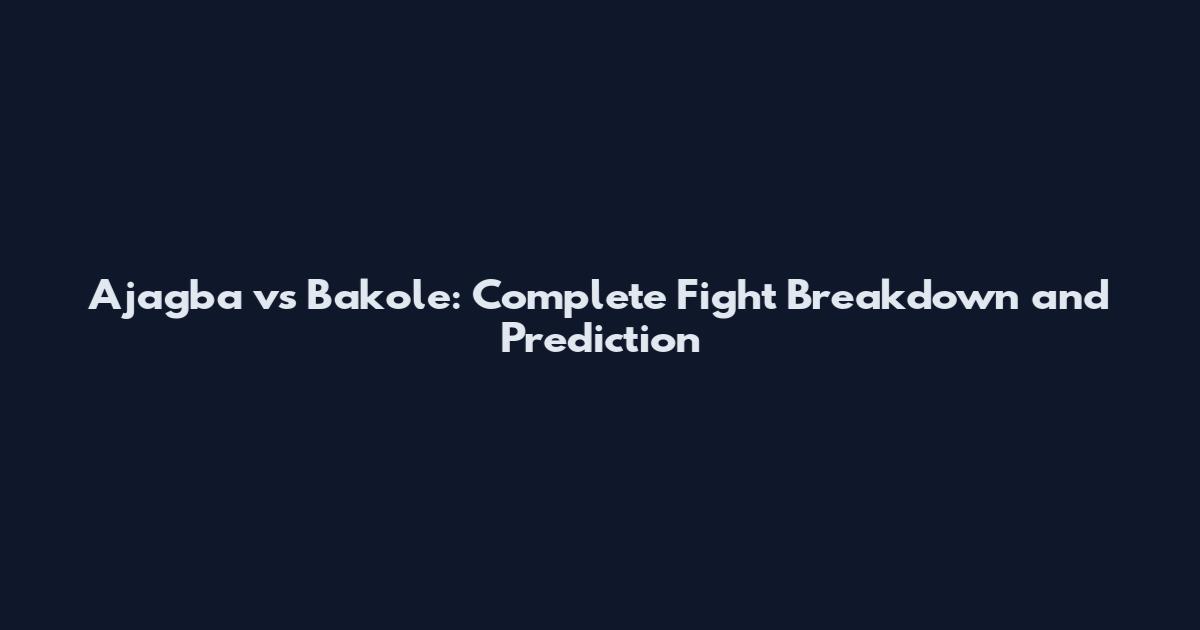 Ajagba vs Bakole: Complete Fight Breakdown and Prediction