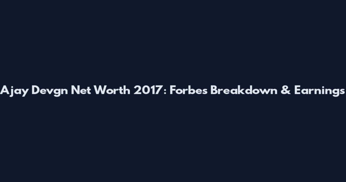 Ajay Devgn Net Worth 2017: Forbes Breakdown & Earnings