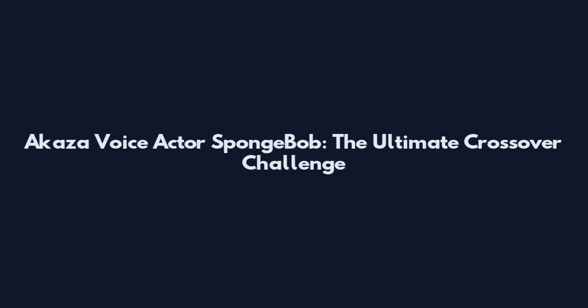 Akaza Voice Actor SpongeBob: The Ultimate Crossover Challenge