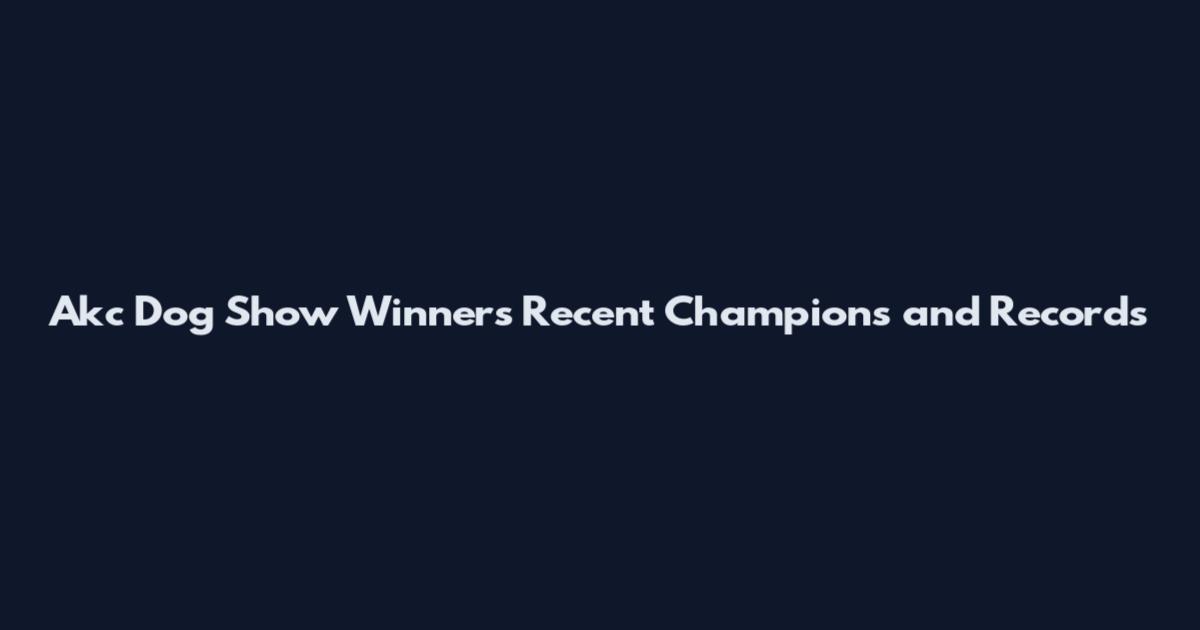 Akc Dog Show Winners Recent Champions and Records