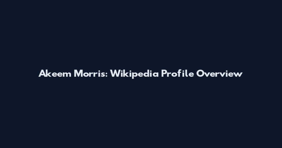 Akeem Morris: Wikipedia Profile Overview