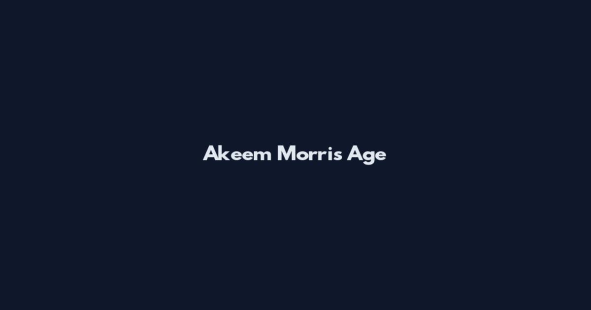 Akeem Morris Age