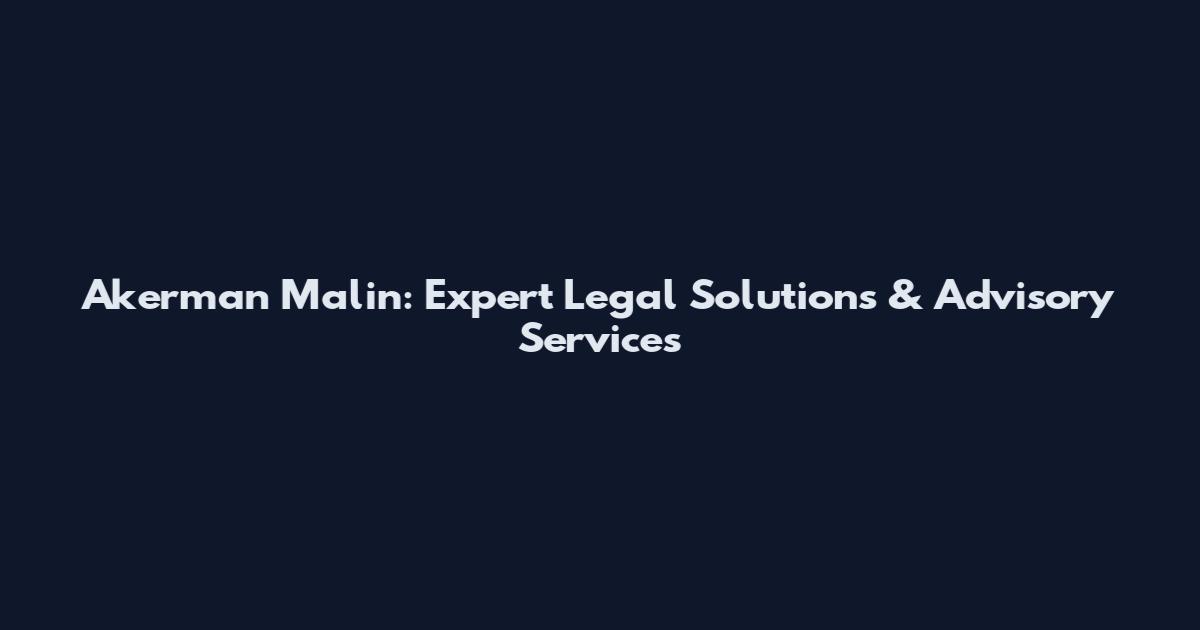 Akerman Malin: Expert Legal Solutions & Advisory Services