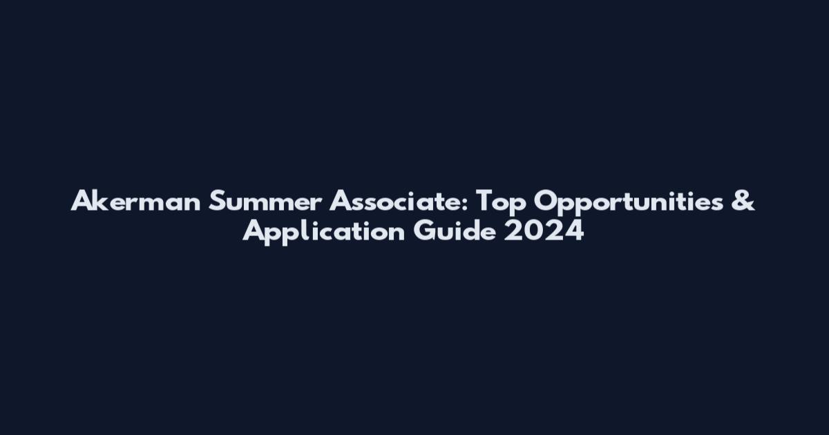 Akerman Summer Associate: Top Opportunities & Application Guide 2024