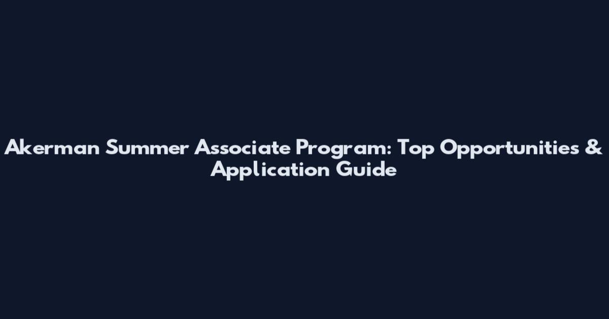 Akerman Summer Associate Program: Top Opportunities & Application Guide