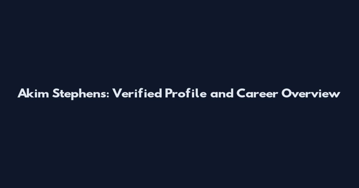 Akim Stephens: Verified Profile and Career Overview