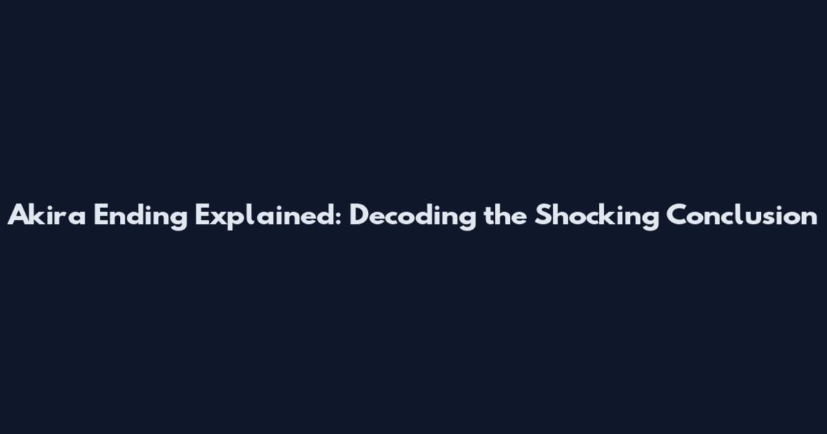 Akira Ending Explained: Decoding the Shocking Conclusion