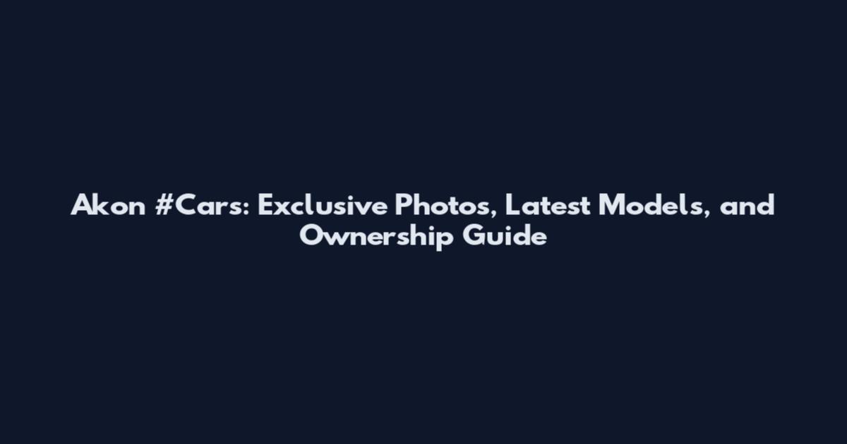 Akon #Cars: Exclusive Photos, Latest Models, and Ownership Guide