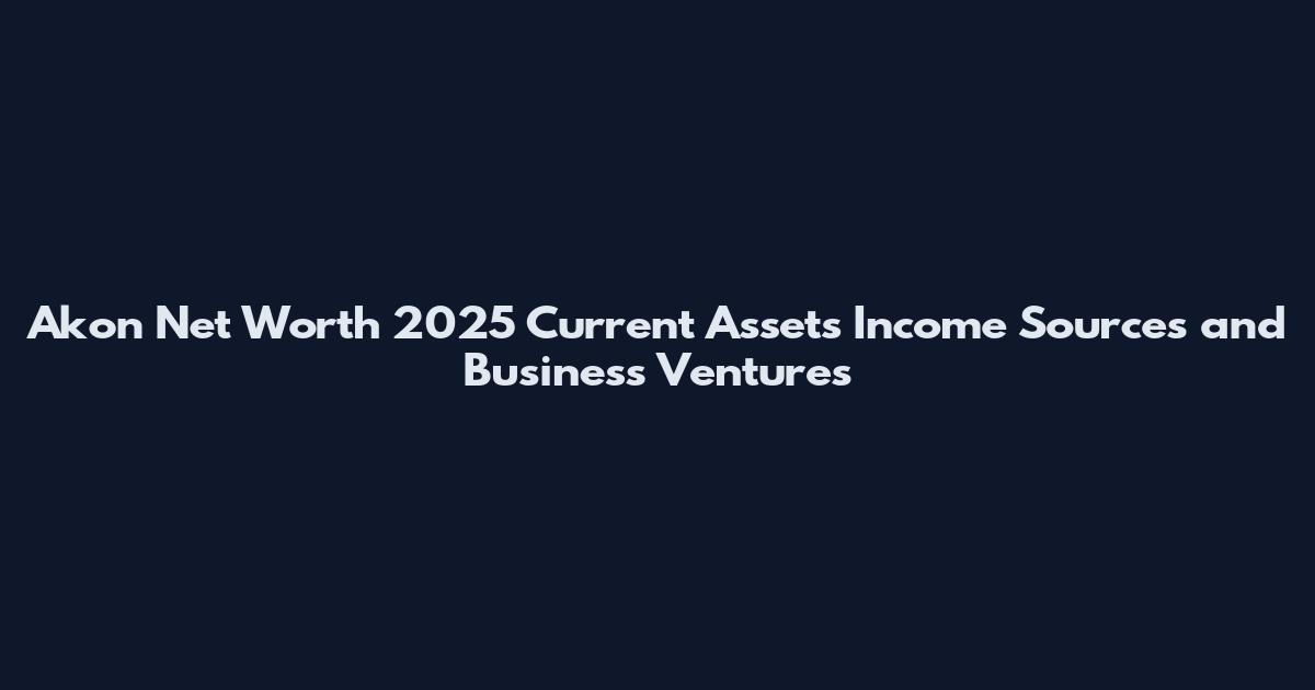 Akon Net Worth 2025 Current Assets Income Sources and Business Ventures