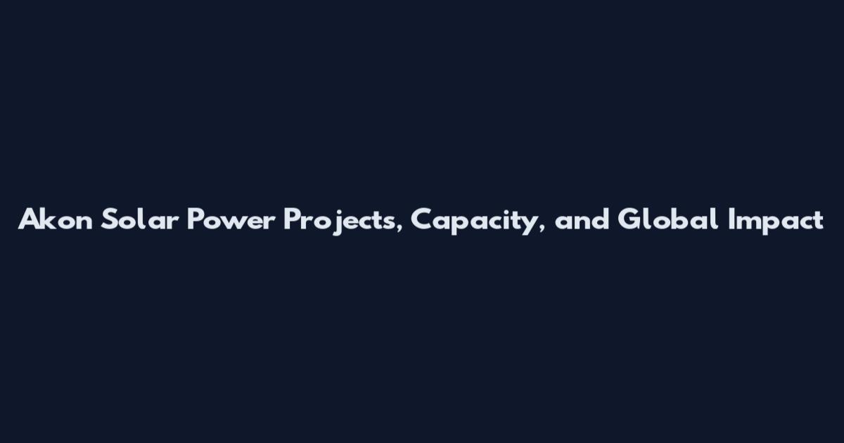 Akon Solar Power Projects, Capacity, and Global Impact