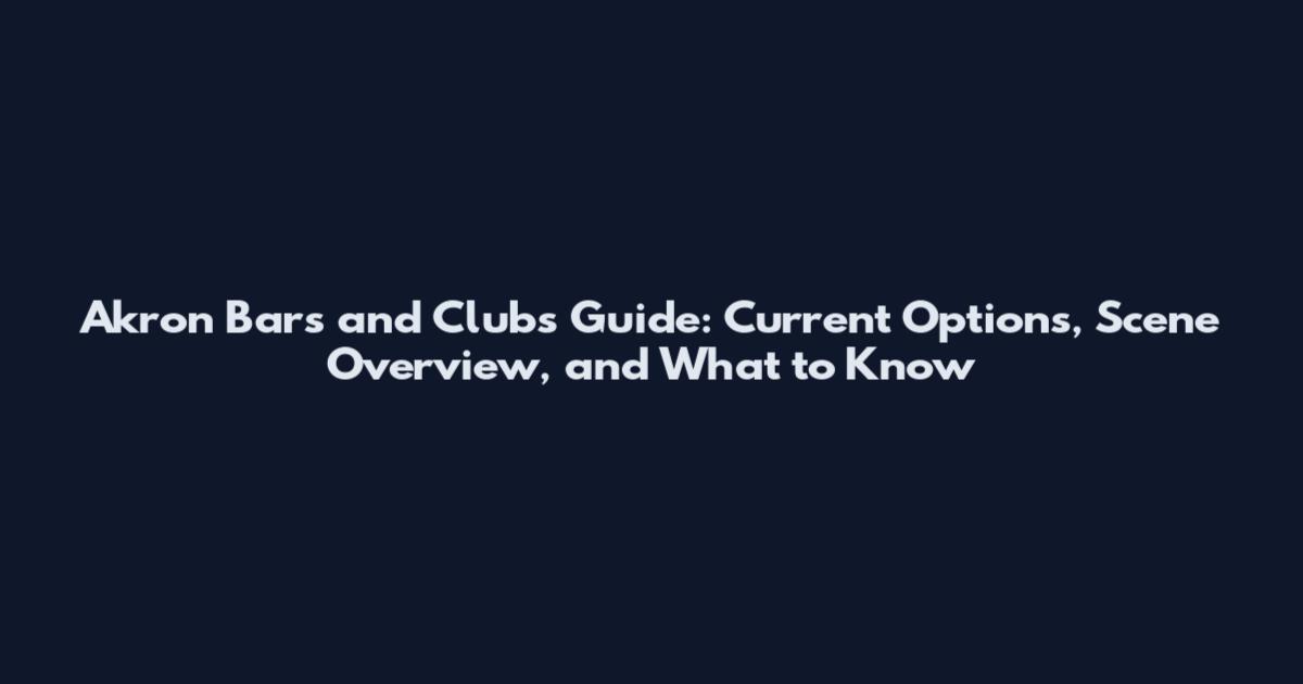 Akron Bars and Clubs Guide: Current Options, Scene Overview, and What to Know
