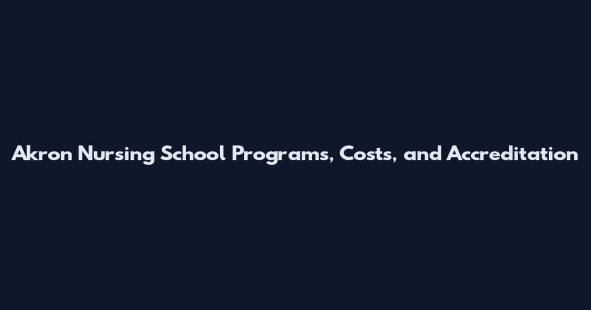 Akron Nursing School Programs, Costs, and Accreditation