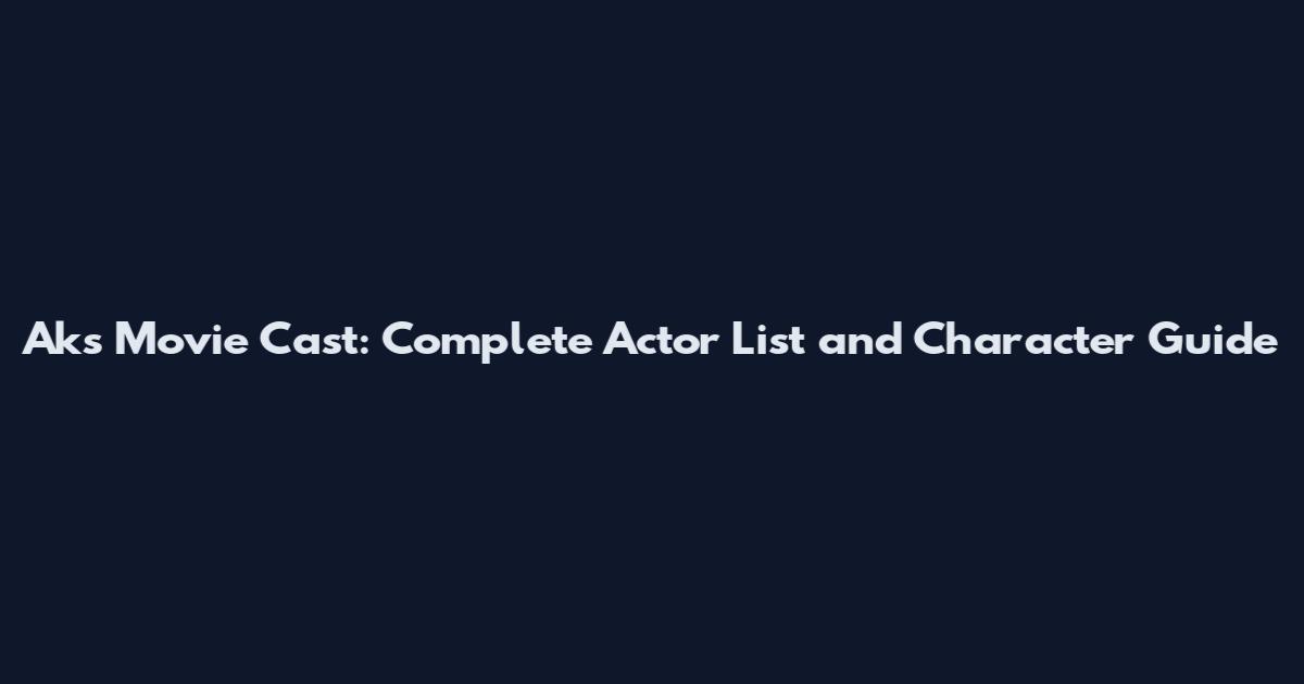 Aks Movie Cast: Complete Actor List and Character Guide
