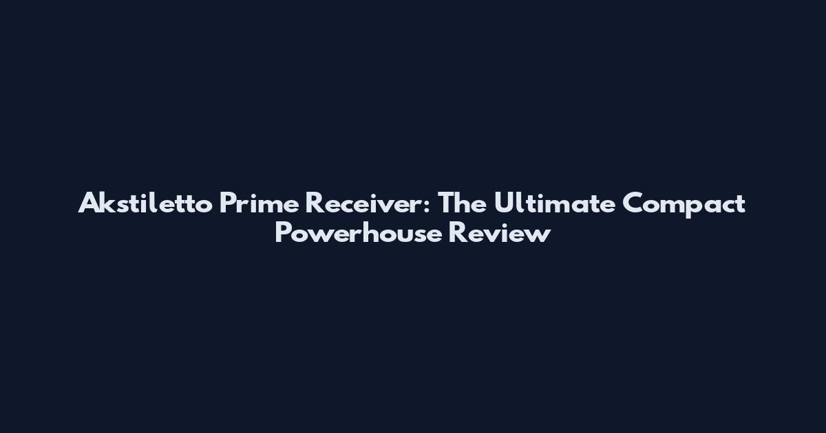Akstiletto Prime Receiver: The Ultimate Compact Powerhouse Review
